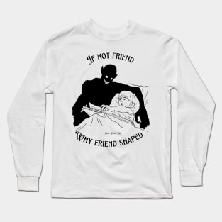 If Not Friend Why Friend Shaped? Long Sleeve T-Shirt